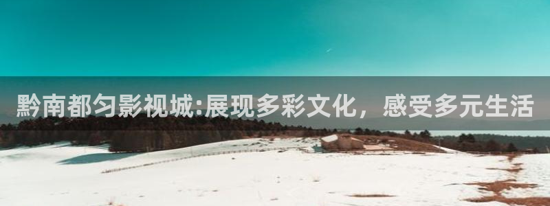 久七七影院：黔南都匀影视城:展现多彩文化，感受多元生活